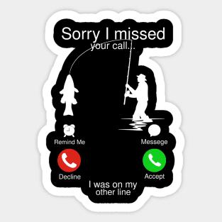 Sorry I Missed Your Call I Was On My Other Line Fishing Gift Fisherman Sticker